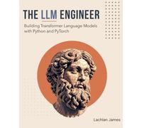THE LLM ENGINEER: Building Transformer Language Models with Python and PyTorch