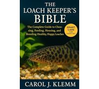 The Loach Keeper’s Bible: The Complete Guide to Choosing, Feeding, Housing, and Breeding Healthy, Happy Loaches