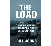 The Load: Trucking, Highways, and the Politics of the Last Mile (American Infrastructure: Engines of Belonging)