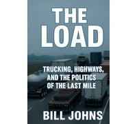 The Load: Trucking, Highways, and the Politics of the Last Mile (American Infrastructure: Engines of Belonging)