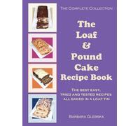 THE LOAF AND POUND CAKE RECIPE BOOK: The Complete Collection The best easy, tried and tested recipes all baked in a loaf tin