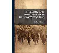 "the Lobby," And Public Men From Thurlow Weed's Time