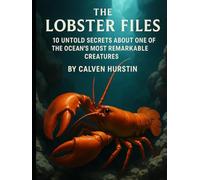 The Lobster Files: 10 Untold Secrets About One of the Ocean’s Most Remarkable Creatures (Planet Earth, Our Only Home)
