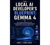 The Local AI Developer's Blueprint: Gemma 4: How to Build a Private, Zero-Cost AI Coding Assistant and Local Software Agent Using Ollama, LM Studio, and VS Code
