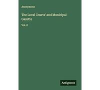 The Local Courts' and Municipal Gazette: Vol. 8