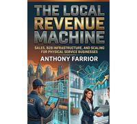 The Local Revenue Machine: Sales, B2B Infrastructure, and Scaling for Physical Service Businesses (Calloused Hands To CEO)