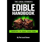 The Local Stoner’s Edible Handbook: How to Make Cannabis Butter, Oils, Tinctures & Edibles with Safe Dosing and Consistent Potency