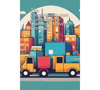 The LocalMovers.com Guidebook to Starting a Moving Company, 1st Edition: $0 to $100 in Year One | Part 1 of 3 of the LocalMovers.com Moving Academy