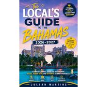 The Local's Guide to the Bahamas 2026-2027: A Complete Travel Guide for Discovering Nassau, Hidden Gems, and Authentic Island Experiences