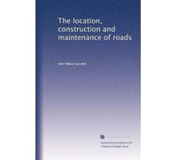The location, construction and maintenance of roads: Volume 1