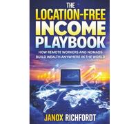 The Location-Free Income Playbook: How Remote Workers and Nomads Build Wealth Anywhere in the World (The Modern Wealth Systems Series)