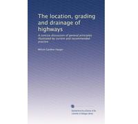 The location, grading and drainage of highways: A concise discussion of general principles illustrated by current and recommended practice: Volume 2