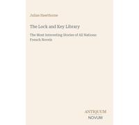 The Lock and Key Library: The Most Interesting Stories of All Nations: French Novels