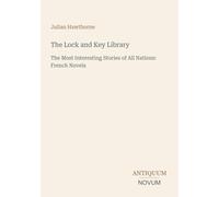 The Lock and Key Library: The Most Interesting Stories of All Nations: French Novels