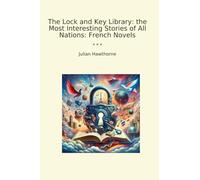 The Lock and Key Library: the Most Interesting Stories of All Nations: French Novels (Classic Books)
