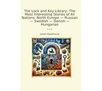 The Lock and Key Library: The Most Interesting Stories of All Nations: North Europe - Russian - Swedish - Danish - Hungarian (Classic Books)