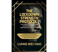 The Lockdown Strength Protocol: The Complete Calisthenics System for Athletes, Bodybuilders, and Coaches: A Progressive Bodyweight Training Program for Maximum Power and Resilience