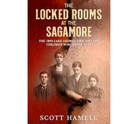 The Locked Rooms at the Sagamore: The 1893 Lake George Fire and the Children Who Never Left (Echoes in the Lobby: Historic Hotel Mysteries of America’s Hidden Past)