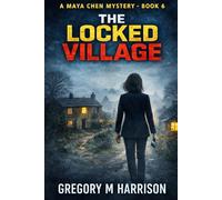 The Locked Village: A Maya Chen Mystery - Book 6 (The Maya Chen Mysteries)