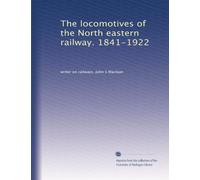 The locomotives of the North eastern railway. 1841-1922