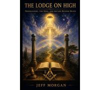 The Lodge on High:: Freemasonry, the Soul, and the Life Beyond Death (Freemasonry: Supplemental Essay)