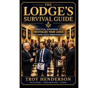 The Lodge's Survival Guide: How To Build A Thriving Masonic Lodge
