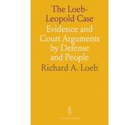 The Loeb-Leopold Case: Evidence and Court Arguments by Defense and People