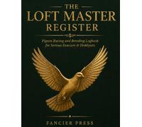 The Loft Master Register: Pigeon Racing and Breeding Logbook for Serious Fanciers & Hobbyists