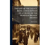 The Log of the Lalage, Being a Description of a Cruise on the Norfolk Broads. [Signed