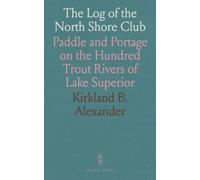 The Log of the North Shore Club: Paddle and Portage on the Hundred Trout Rivers of Lake Superior