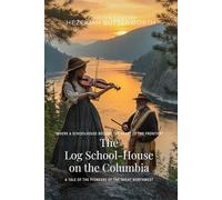 The Log School-House on the Columbia By Hezekiah Butterworth (Illustrated & Annotated): A Tale of the Pioneers of the Great Northwest