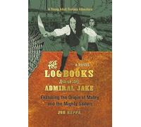 The Logbooks of Admiral Jake: Featuring the Origin of Matey and the Mighty Sailors