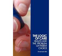The Logic of Care: Health and the Problem of Patient Choice