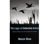 The Logic of Collective Action: Public Goods and the Theory of Groups, Second Printing with a New Preface and Appendix (Harvard Economic Studies)
