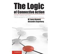 The Logic of Connective Action: Digital Media And The Personalization Of Contentious Politics (Cambridge Studies in Contentious Politics)