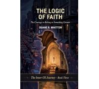 The Logic of Faith: The Courage to Belong to Something Greater (The Inner OS Journey)