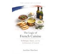 The Logic of French Cuisine: Technique, Sauce, and the Architecture of Control (The Logic of Cuisine)