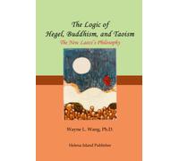 The Logic of Hegel, Buddhism, and Taoism: A Common Principle to Connect the World: 12 (Nature Independence Thinking)