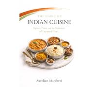 The Logic of Indian Cuisine: Spice, Time, and the Science of Layered Heat (The Logic of Cuisine)