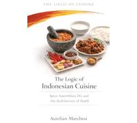 The Logic of Indonesian Cuisine: Spice Assemblies, Oil, and the Architecture of Depth (The Logic of Cuisine)