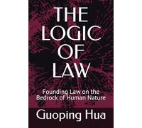 THE LOGIC OF LAW: Founding Law on the Bedrock of Human Nature