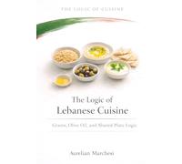 The Logic of Lebanese Cuisine: Grains, Olive Oil, and Shared Plate Logic (The Logic of Cuisine)