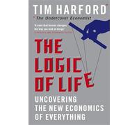 The Logic Of Life: Uncovering the New Economics of Everything