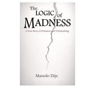 The Logic of Madness: A True Story of Delusion and a Mind Unraveling