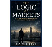 The Logic of Markets: Cliff Asness, Quantitative Investing, and the Making of AQR Capital