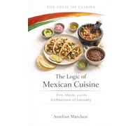 The Logic of Mexican Cuisine: Fire, Maize, and the Architecture of Intensity (The Logic of Cuisine)