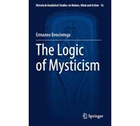The Logic of Mysticism (Historical-Analytical Studies on Nature, Mind and Action)