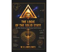 THE LOGIC OF THE SOLID STATE: How the Æther, Geometry, and your Biofield create the Universe: 1 (The Cosmology of the Solid State)