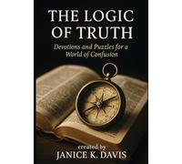 The Logic of Truth: Devotions and Puzzles for a World of Confusion (Shekinah ~ Standing in God's Glory)