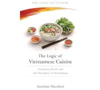 The Logic of Vietnamese Cuisine: Freshness, Broth, and the Discipline of Immediacy (The Logic of Cuisine)
